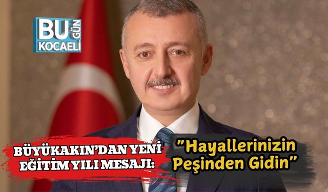 Büyükakın’dan Yeni Eğitim Yılı Mesajı: “Hayallerinizin Peşinden Gidin”