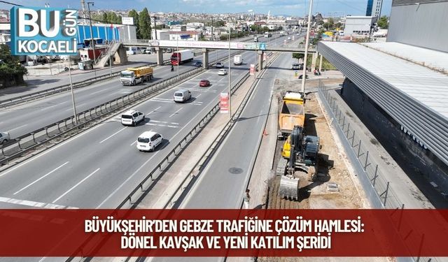 Büyükşehir’den Gebze Trafiğine Çözüm Hamlesi: Dönel Kavşak ve Yeni Katılım Şeridi