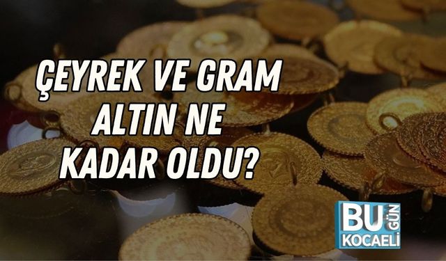 Çeyrek ve Gram Altın Ne Kadar Oldu?