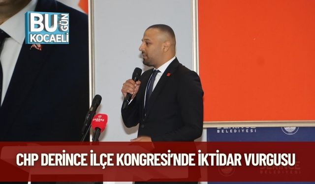 CHP Derince İlçe Kongresi’nde İktidar Vurgusu