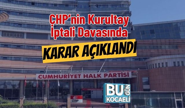 CHP’nin Kurultay İptali Davasında Karar Açıklandı