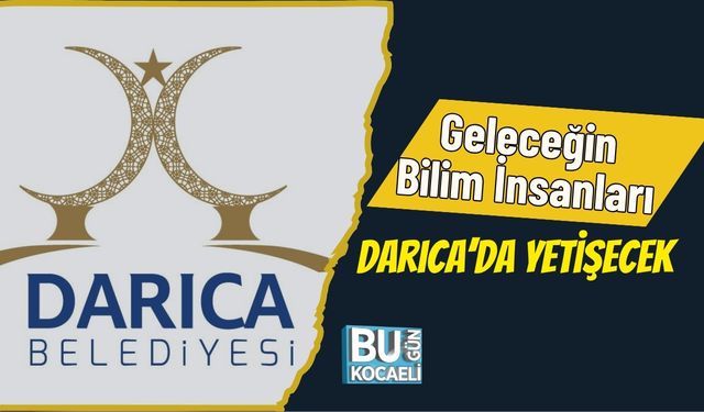 Geleceğin Bilim İnsanları Darıca’da Yetişecek