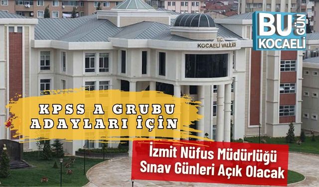 KPSS A Grubu Adayları İçin İzmit Nüfus Müdürlüğü Sınav Günleri Açık Olacak