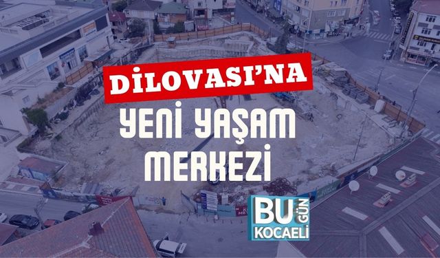 Dilovası’na Yeni Yaşam Merkezi