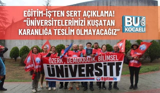 Eğitim-İş’ten Sert Açıklama! “Üniversitelerimizi Kuşatan Karanlığa Teslim Olmayacağız”