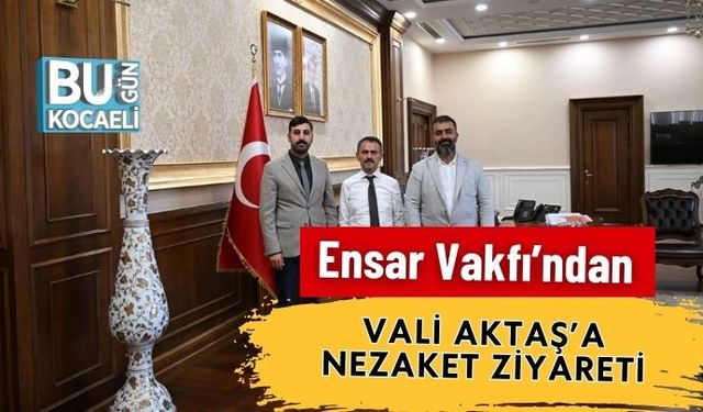 Ensar Vakfı’ndan Vali Aktaş’a Nezaket Ziyareti