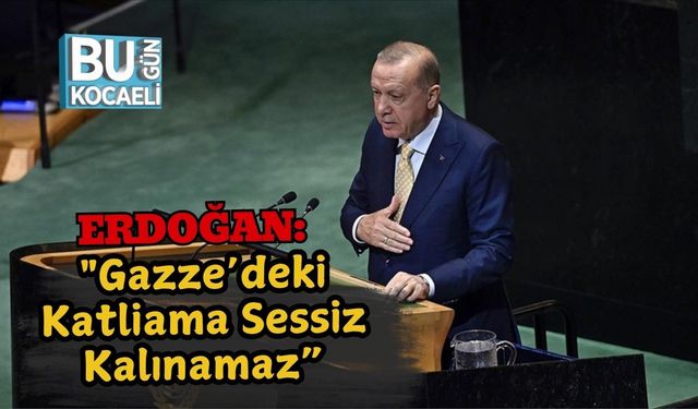 Erdoğan: "Gazze’deki Katliama Sessiz Kalınamaz”
