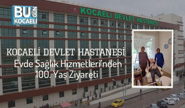 Kocaeli Devlet Hastanesi Evde Sağlık Hizmetleri’nden 100. Yaş Ziyareti