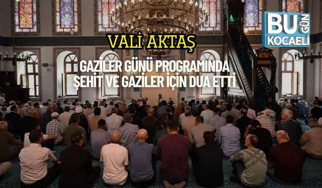 Vali Aktaş, Gaziler Günü Programında Şehit ve Gaziler İçin Dua Etti
