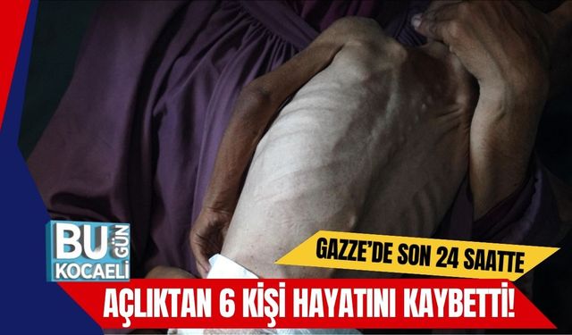 Gazze’de Son 24 Saatte Açlıktan 6 Kişi Hayatını Kaybetti!