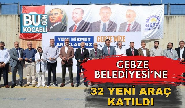 Gebze Belediyesi’ne 32 Yeni Araç Katıldı