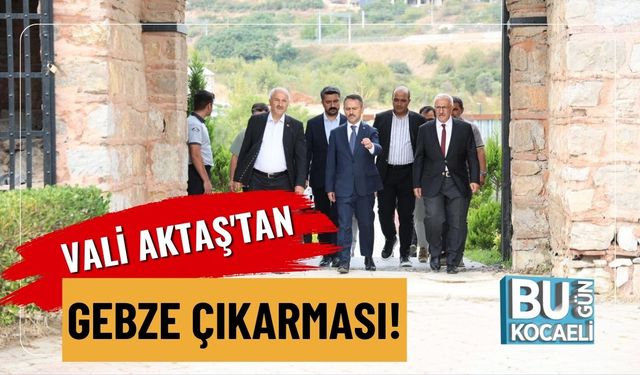 Vali Aktaş'tan Gebze Çıkarması!