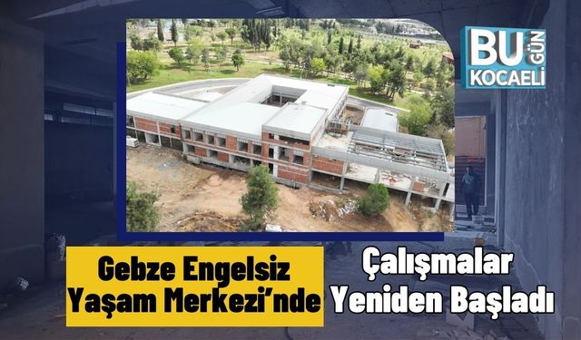 Gebze Engelsiz Yaşam Merkezi’nde Çalışmalar Yeniden Başladı