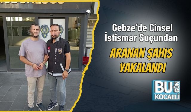 Gebze’de Cinsel İstismar Suçundan Aranan Şahıs Yakalandı