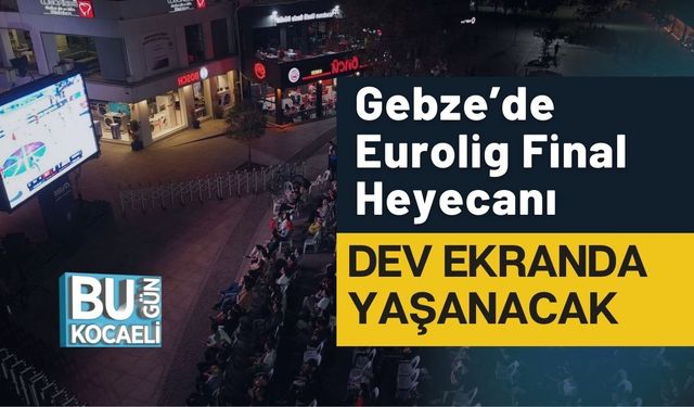 Gebze’de Eurolig Final Heyecanı Dev Ekranda Yaşanacak