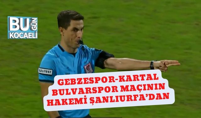 Gebzespor-Kartal Bulvarspor Maçının Hakemi Şanlıurfa’dan