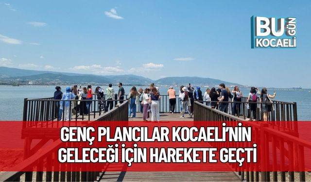 Genç Plancılar Kocaeli’nin Geleceği İçin Harekete Geçti