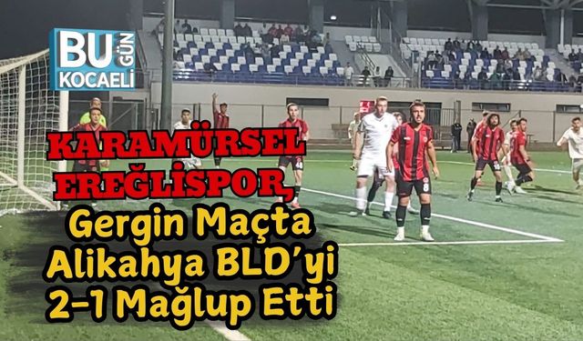 Karamürsel Ereğlispor, Gergin Maçta Alikahya BLD’yi 2-1 Mağlup Etti