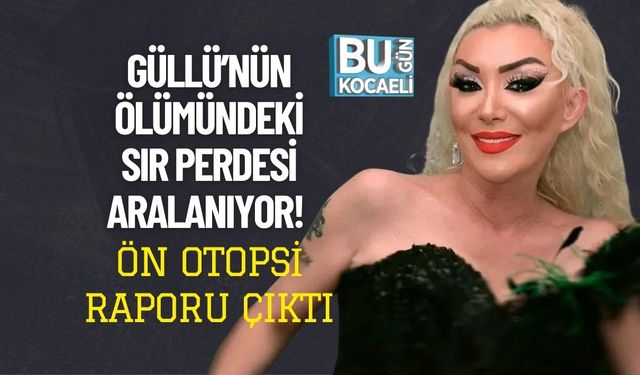 Güllü’nün Ölümündeki Sır Perdesi Aralanıyor! Ön Otopsi Raporu Çıktı