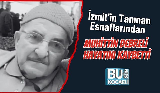 İzmit’in Tanınan Esnaflarından Muhittin Debreli Hayatını Kaybetti