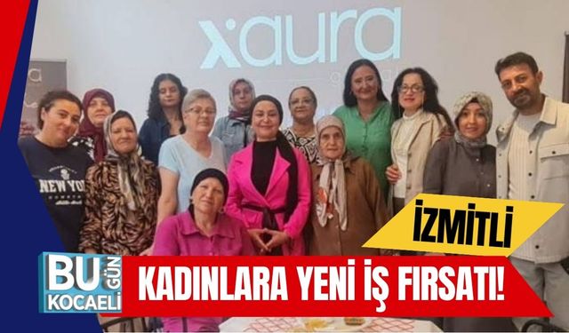 İzmitli Kadınlara Yeni İş Fırsatı!