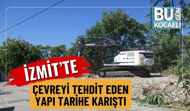 İzmit’te Çevreyi Tehdit Eden Yapı Tarihe Karıştı