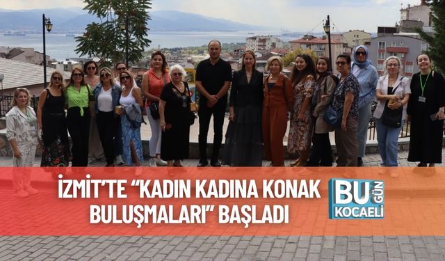İzmit’te “Kadın Kadına Konak Buluşmaları” Başladı