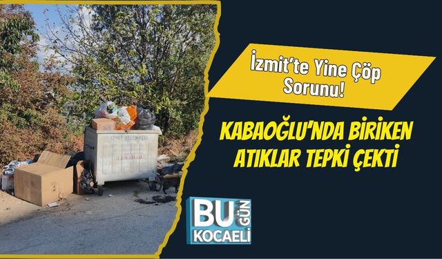 İzmit’te Yine Çöp Sorunu! Kabaoğlu’nda Biriken Atıklar Tepki Çekti