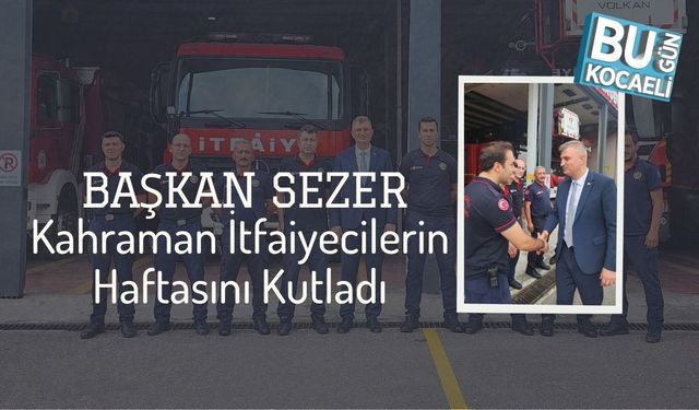 Başkan Sezer, Kahraman İtfaiyecilerin Haftasını Kutladı