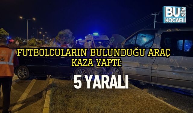 Futbolcuların Bulunduğu Araç Kaza Yaptı: 5 Yaralı
