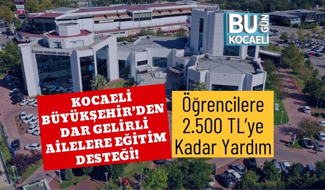 Kocaeli Büyükşehir’den Dar Gelirli Ailelere Eğitim Desteği! Öğrencilere 2.500 TL’ye Kadar Yardım