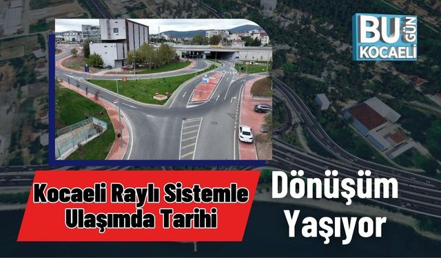 Kocaeli Raylı Sistemle Ulaşımda Tarihi Dönüşüm Yaşıyor