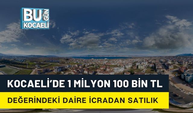 Kocaeli’de 1 Milyon 700 Bin TL Değerindeki Daire İcradan Satışa Çıkıyor