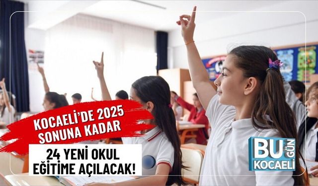Kocaeli’de 2025 Sonuna Kadar 24 Yeni Okul Eğitime Açılacak!