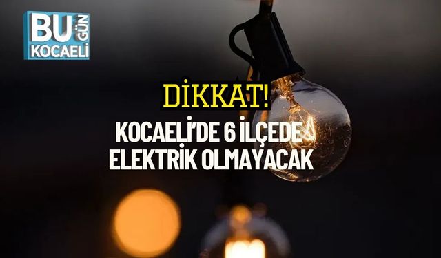 Dikkat! Kocaeli’de 6 İlçede Elektrik Olmayacak