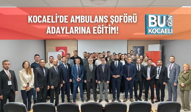 Kocaeli’de Ambulans Şoförü Adaylarına Eğitim!