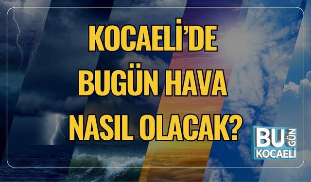 Kocaeli'de Bugün Hava Nasıl Olacak?