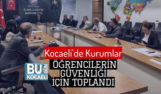 Kocaeli’de Kurumlar Öğrencilerin Güvenliği İçin Toplandı