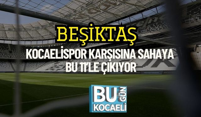 Beşiktaş, Kocaelispor Karşısına Sahaya Bu 11’le Çıkıyor
