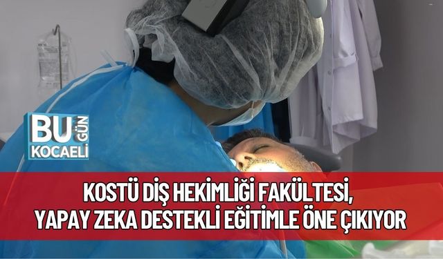 KOSTÜ Diş Hekimliği Fakültesi, Yapay Zeka Destekli Eğitimle Öne Çıkıyor