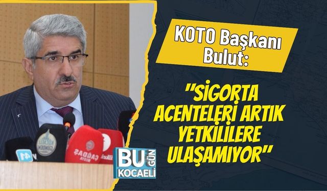KOTO Başkanı Bulut: "Sigorta Acenteleri Artık Yetkililere Ulaşamıyor"