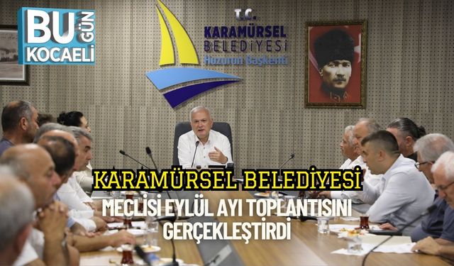 Karamürsel Belediyesi Meclisi Eylül Ayı Toplantısını Gerçekleştirdi