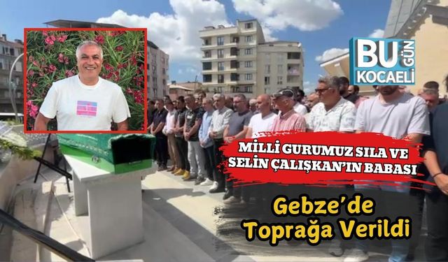 Milli Gurumuz Sıla ve Selin Çalışkan’ın Babası Gebze’de Toprağa Verildi