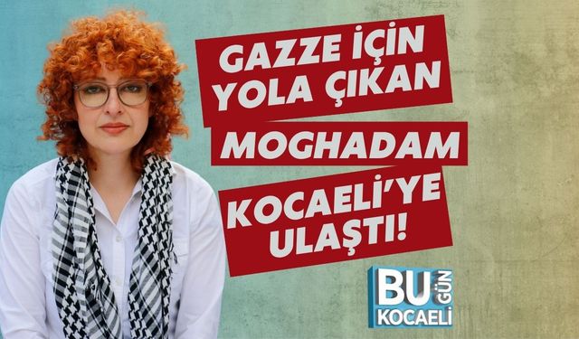 Gazze İçin Yola Çıkan Moghadam Kocaeli’ye Ulaştı!