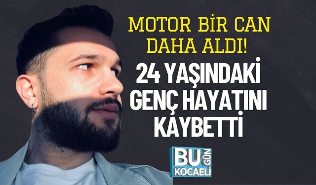 Motor Bir Can Daha Aldı! 24 Yaşındaki Genç Hayatını Kaybetti