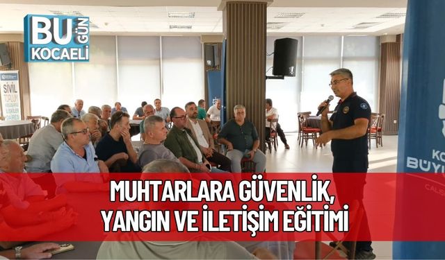 Muhtarlara Güvenlik, Yangın ve İletişim Eğitimi