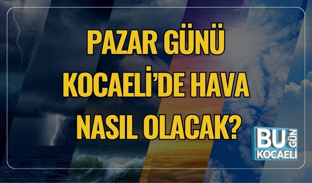 Pazar Günü Kocaeli'de Hava Nasıl Olacak?