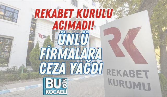 Rekabet Kurulu Acımadı! Ünlü Firmalara Ceza Yağdı