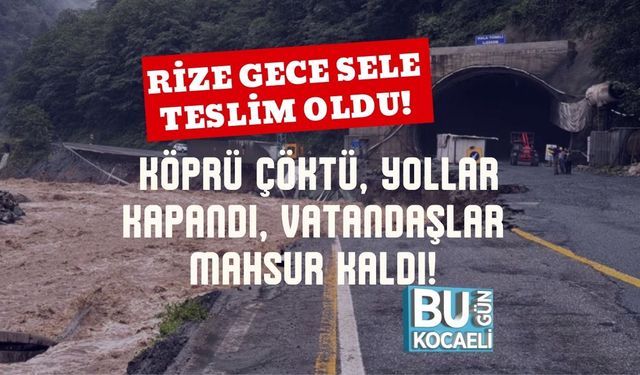 Rize Gece Sele Teslim Oldu! Köprü Çöktü, Yollar Kapandı, Vatandaşlar Mahsur Kaldı!