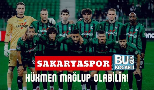 Sakaryaspor Hükmen Mağlup Olabilir!
